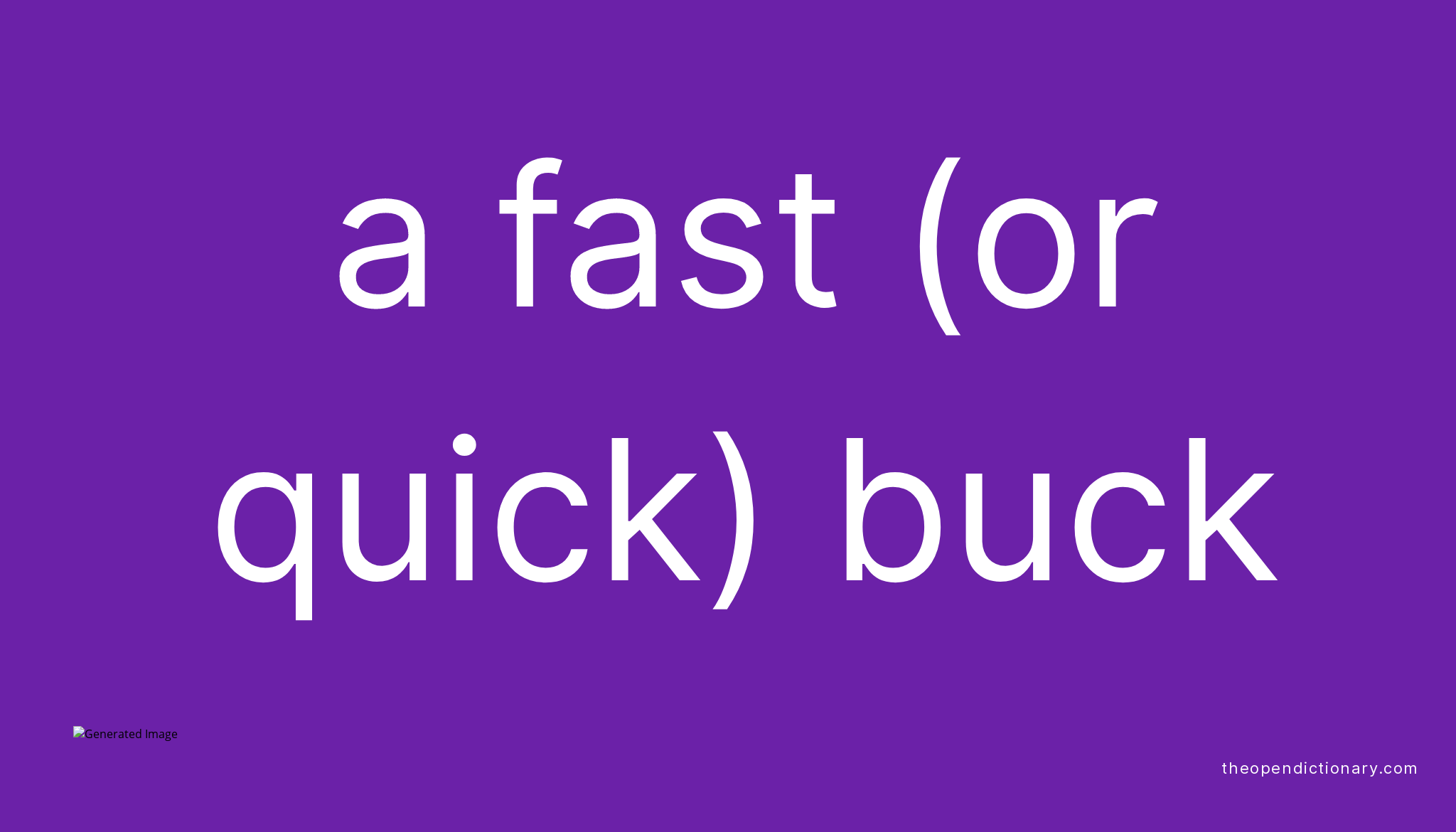 A FAST (OR QUICK) BUCK What is the Definition and Meaning of idiom A